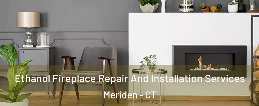  Ethanol Fireplace Repair And Installation Services Meriden - CT