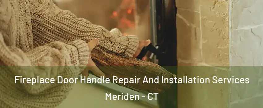  Fireplace Door Handle Repair And Installation Services Meriden - CT