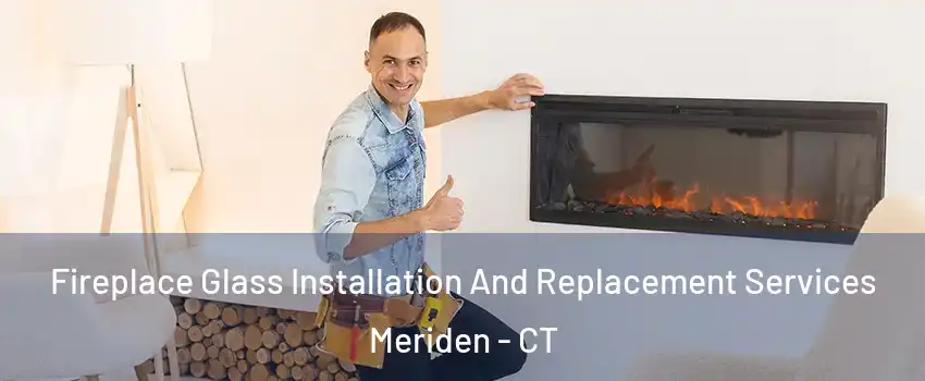  Fireplace Glass Installation And Replacement Services Meriden - CT