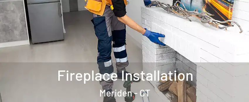  Fireplace Installation Meriden - CT