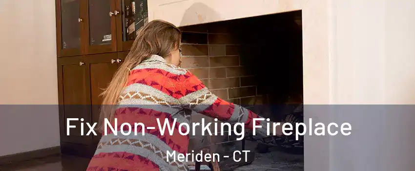  Fix Non-Working Fireplace Meriden - CT