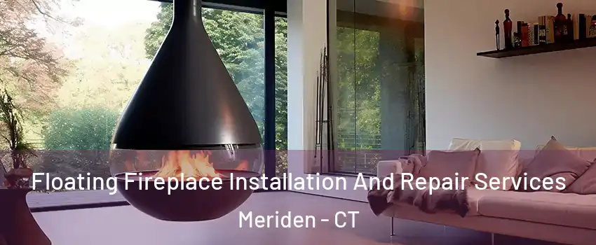 Floating Fireplace Installation And Repair Services Meriden - CT