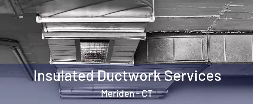  Insulated Ductwork Services Meriden - CT