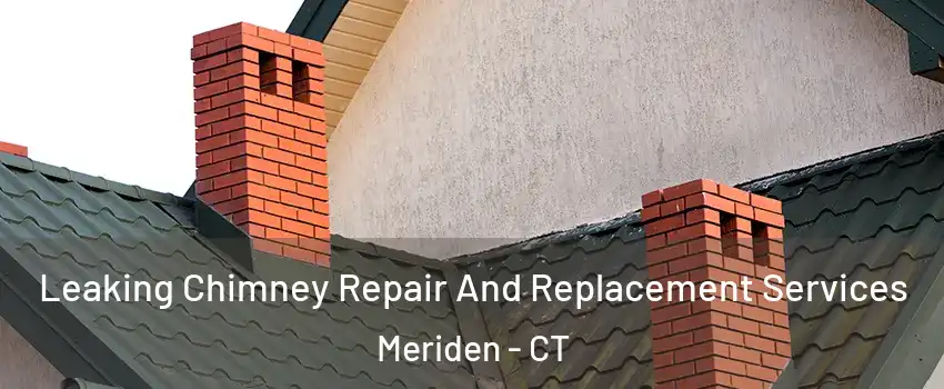  Leaking Chimney Repair And Replacement Services Meriden - CT