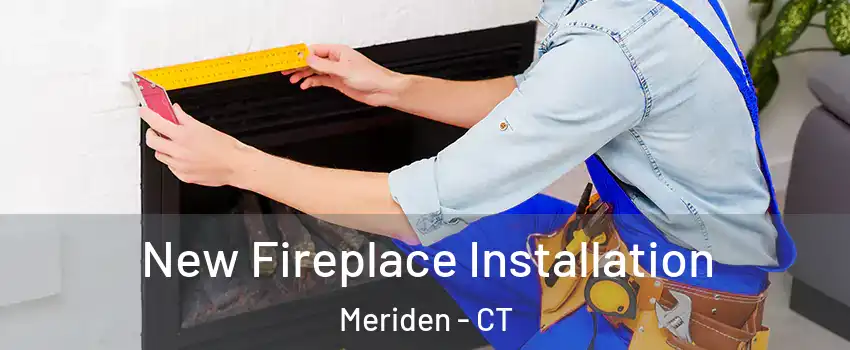  New Fireplace Installation Meriden - CT