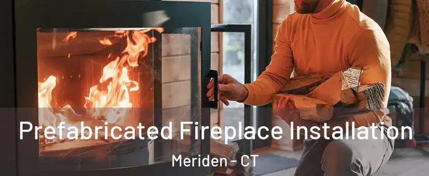  Prefabricated Fireplace Installation Meriden - CT