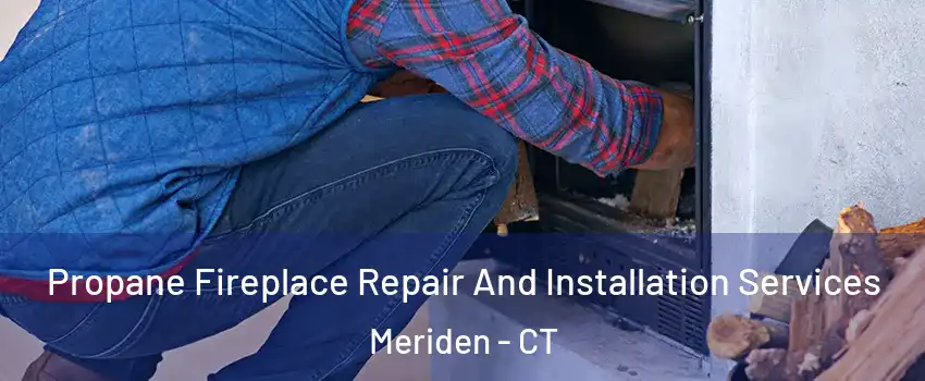  Propane Fireplace Repair And Installation Services Meriden - CT