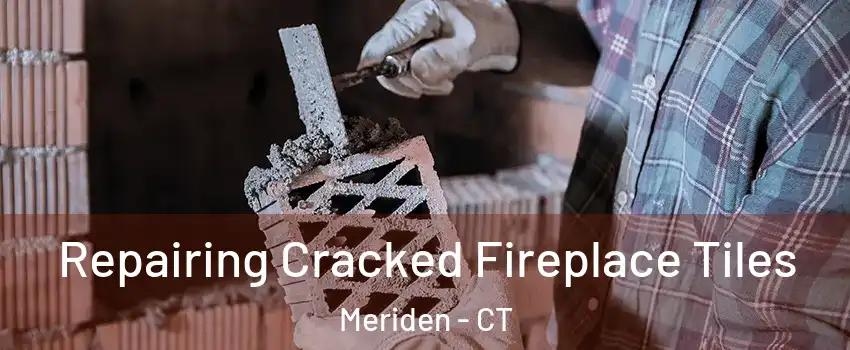  Repairing Cracked Fireplace Tiles Meriden - CT