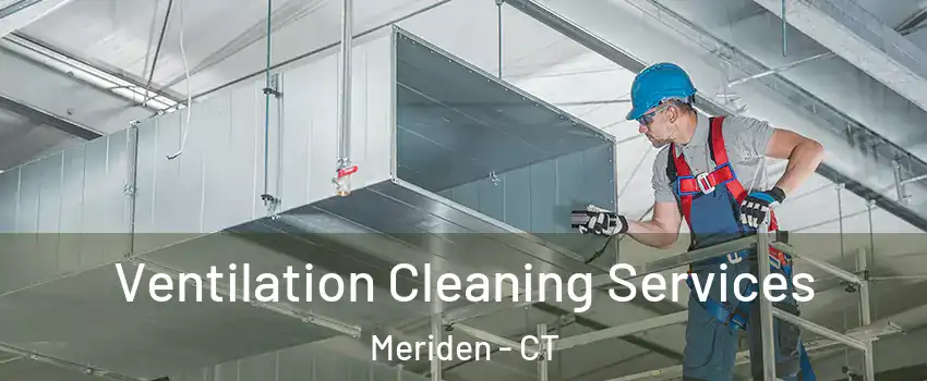  Ventilation Cleaning Services Meriden - CT