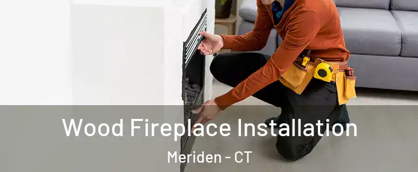  Wood Fireplace Installation Meriden - CT
