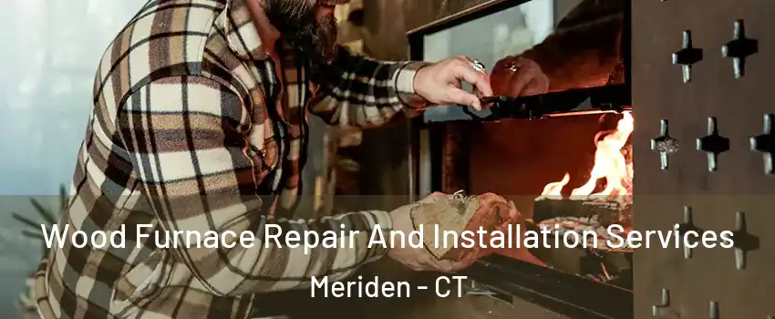  Wood Furnace Repair And Installation Services Meriden - CT